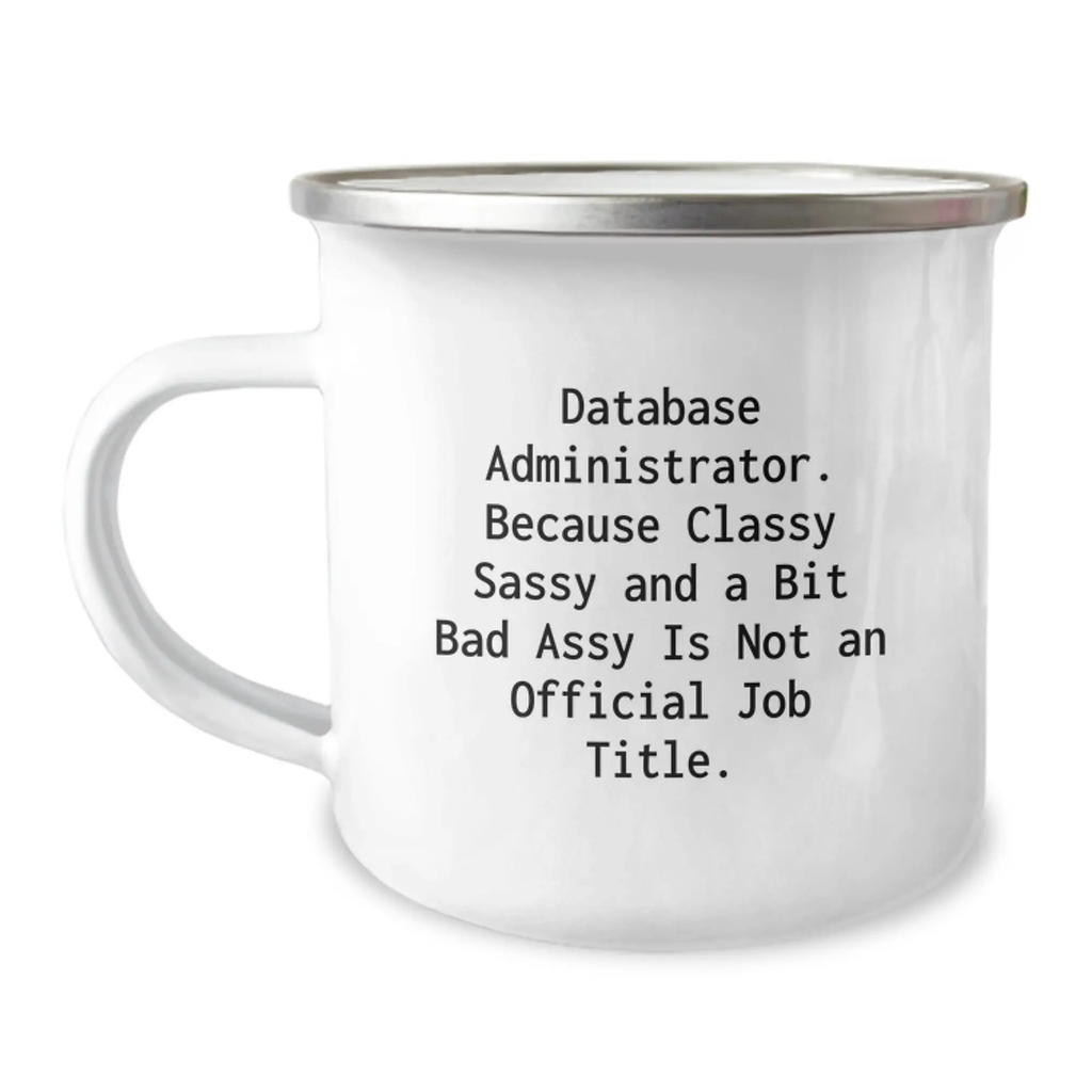 Funny Database Administrator Gifts, Unique Graduation Unique Gifts from Friends to Men, 'Database Administrator. Because Classy Sassy And A Bit Fearlessy Is Not An Official Job Title.' Camping Mug - Image 1
