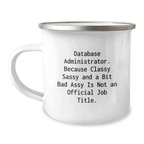 Funny Database Administrator Gifts, Unique Graduation Unique Gifts from Friends to Men, 'Database Administrator. Because Classy Sassy And A Bit Fearlessy Is Not An Official Job Title.' Camping Mug - Image 1