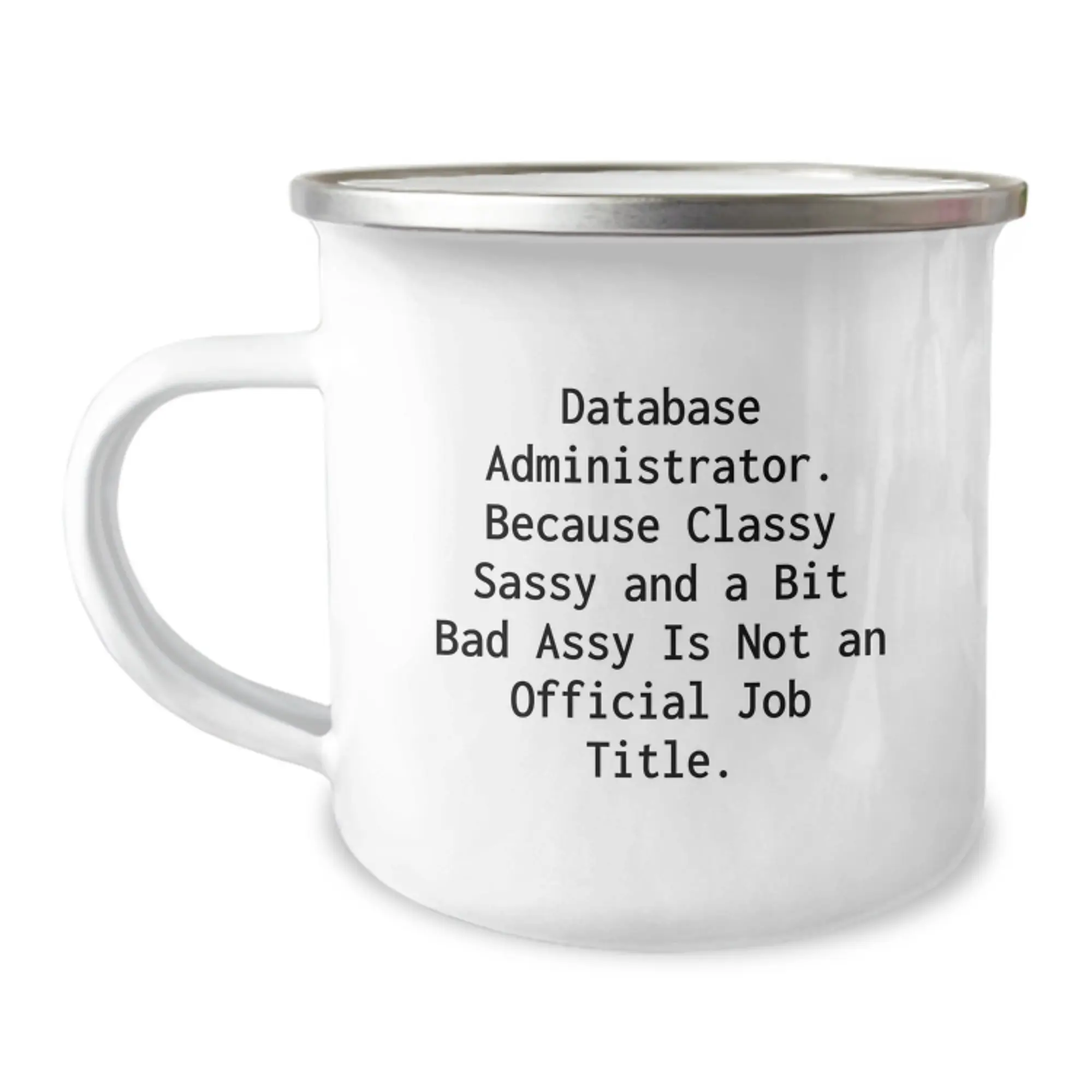 Funny Database Administrator Gifts, Unique Graduation Unique Gifts from Friends to Men, 'Database Administrator. Because Classy Sassy And A Bit Fearlessy Is Not An Official Job Title.' Camping Mug - Image 1