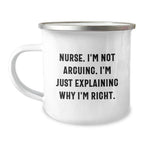 Funny Nurse Gifts from Friends, Christmas Unique Gifts for Nurse, Camping Mug with Quote 'Nurse, I'm Not Arguing. I'm Just Explaining Why I'm Right.'