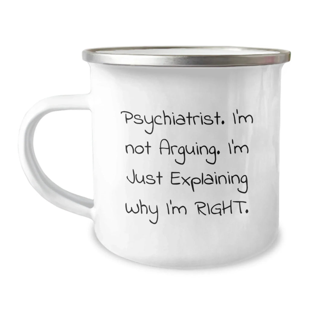 Psychiatrist Humor Gift, I'm Not Arguing, Funny Quote, Christmas Unique Gifts from Friends, 12 oz Camping Mug for Men, Women, Psychiatrists