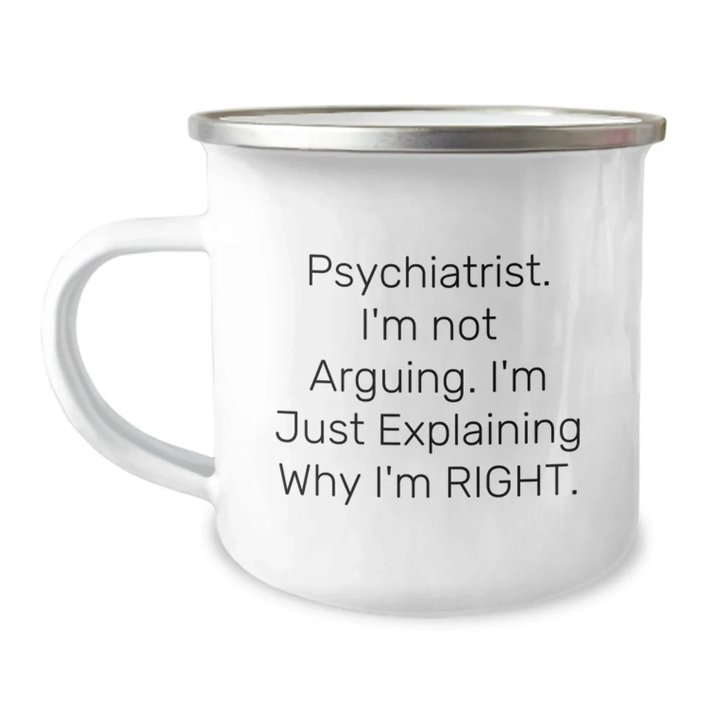 Psychiatrist Gifts from Friends and Family, 'I'm Not Arguing, I'm Just Explaining Why I'm Right' Funny Camping Mug for Christmas Unique Presents