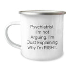 Psychiatrist Gifts from Friends and Family, 'I'm Not Arguing, I'm Just Explaining Why I'm Right' Funny Camping Mug for Christmas Unique Presents