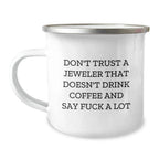 Funny Jeweler Gifts from Friends, Cute Camping Mugs for Christmas Unique Gifts, Don't Trust A Jeweler That Doesn't Drink Coffee And Say 'F--k A Lot', Unique Gift Ideas for Jeweler Enthusiasts