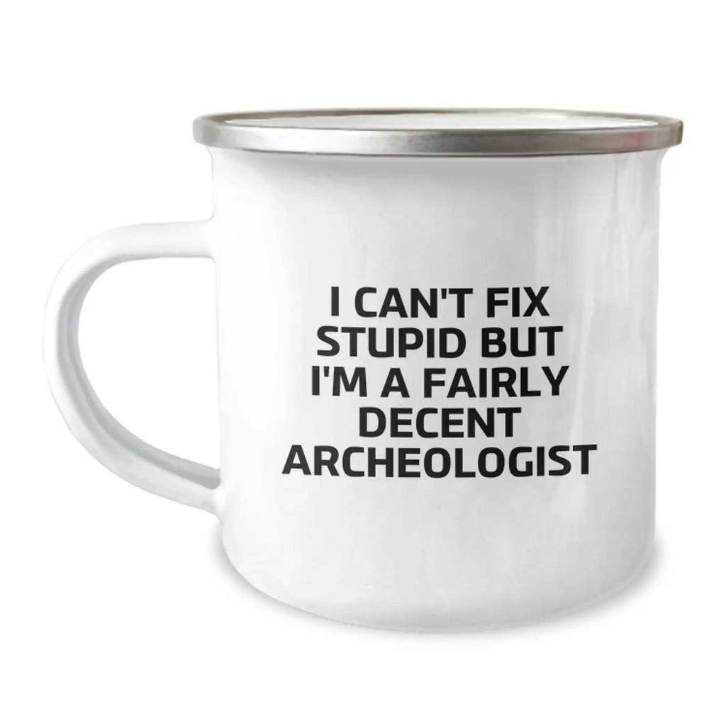 Funny Archeologist Gifts for Him Graduation Unique Camping Mug I 'I Can't Fix Stupid But I'm A Fairly Decent Archeologist' Quote - Image 1