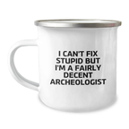 Funny Archeologist Gifts for Him Graduation Unique Camping Mug I 'I Can't Fix Stupid But I'm A Fairly Decent Archeologist' Quote - Image 1