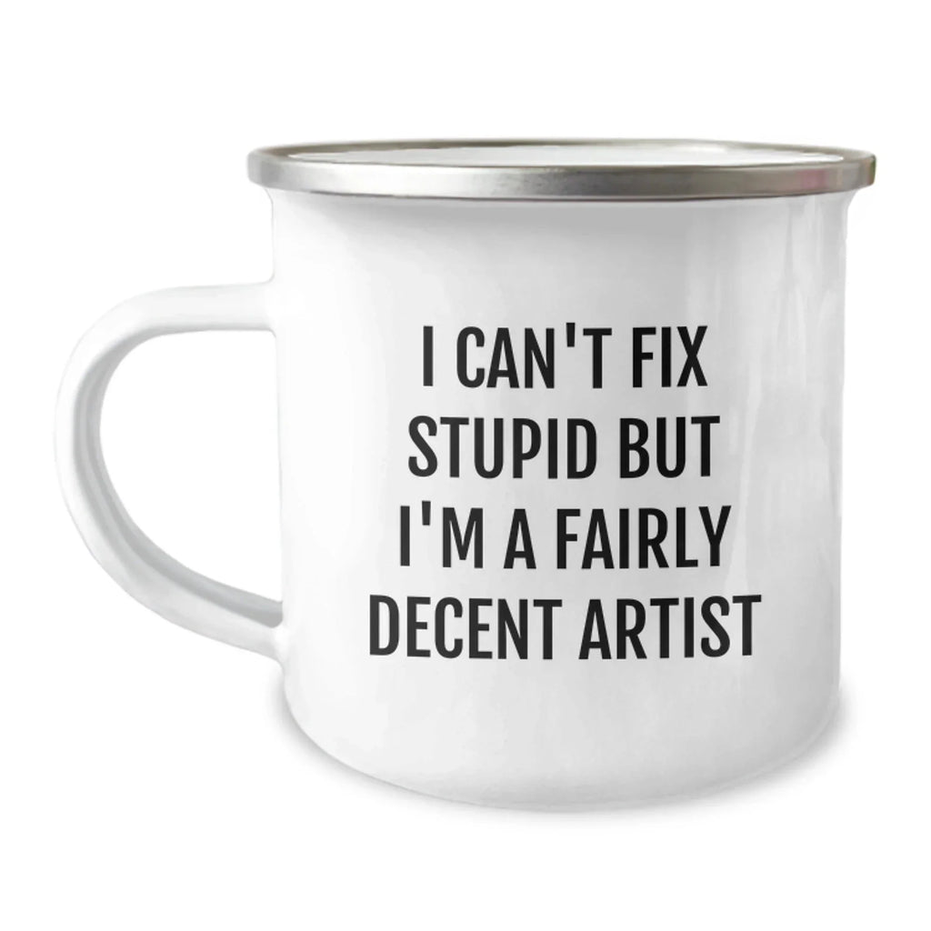 Funny Artist Gifts for Men, Unique Christmas Memorable Presents, 'I Can't Fix Stupid But I'm A Fairly Decent Artist' Camping Mug