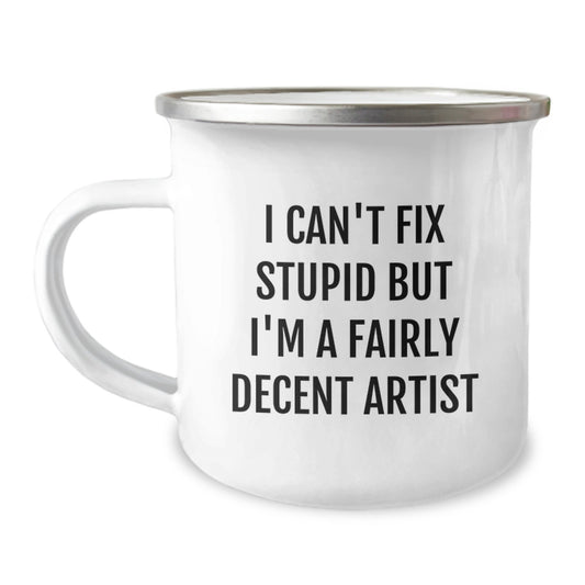 Funny Artist Gifts for Men, Unique Christmas Memorable Presents, 'I Can't Fix Stupid But I'm A Fairly Decent Artist' Camping Mug - Image 1