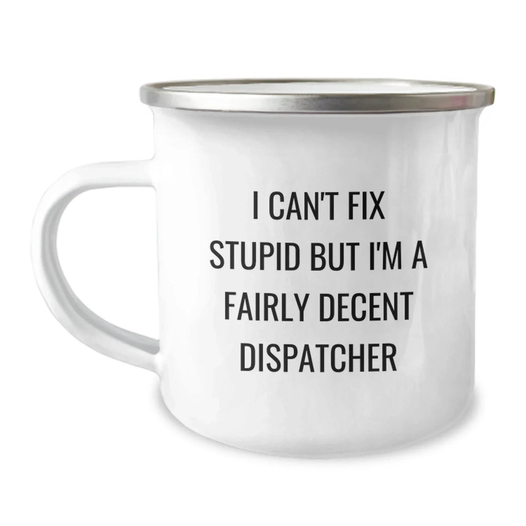 Funny Dispatcher Gifts for Christmas - Camping Mug - I Can't Fix Stupid But I'm A Fairly Decent Dispatcher - Gifts from Men to Dispatcher Friend