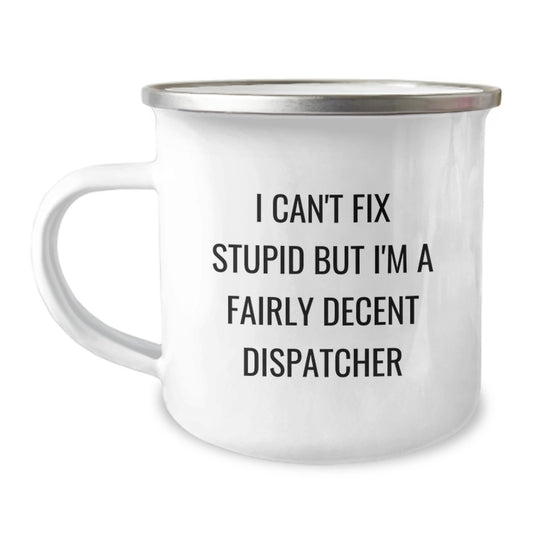 Funny Dispatcher Gifts for Christmas - Camping Mug - I Can't Fix Stupid But I'm A Fairly Decent Dispatcher - Gifts from Men to Dispatcher Friend - Image 1