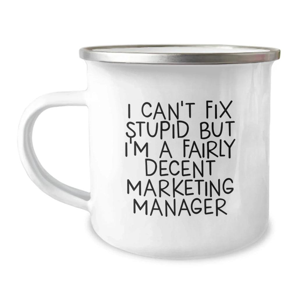 Funny Marketing Manager Gifts from Friends for Men with I Can't Fix Stupid But I'm A Fairly Decent Marketing Manager Camping Mug, Christmas Unique Gifts