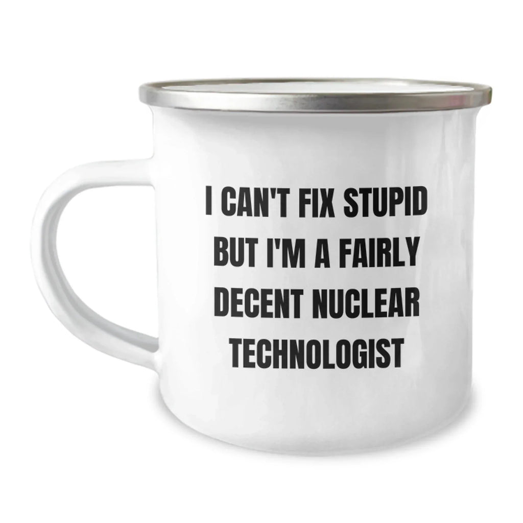 Funny Nuclear Technologist Gifts for Men - I Can't Fix Stupid But I'm A Fairly Decent Nuclear Technologist Christmas Unique Mugs for Friends or Coworkers