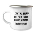 Funny Nuclear Technologist Gifts for Men - I Can't Fix Stupid But I'm A Fairly Decent Nuclear Technologist Christmas Unique Mugs for Friends or Coworkers