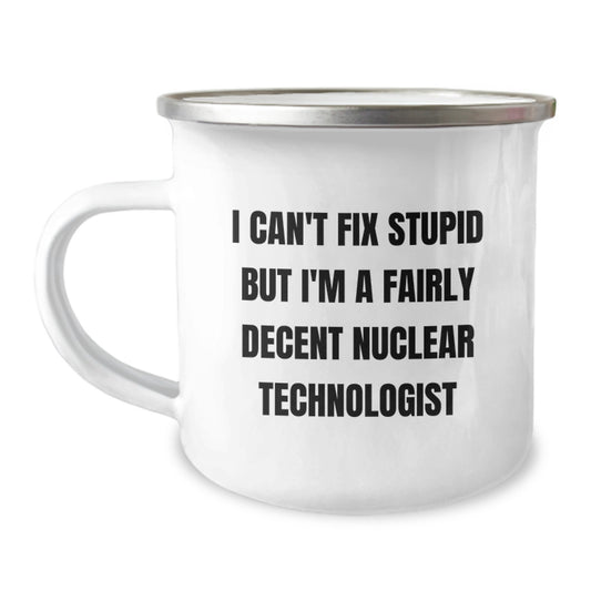 Funny Nuclear Technologist Gifts for Men - I Can't Fix Stupid But I'm A Fairly Decent Nuclear Technologist Christmas Unique Mugs for Friends or Coworkers - Image 1