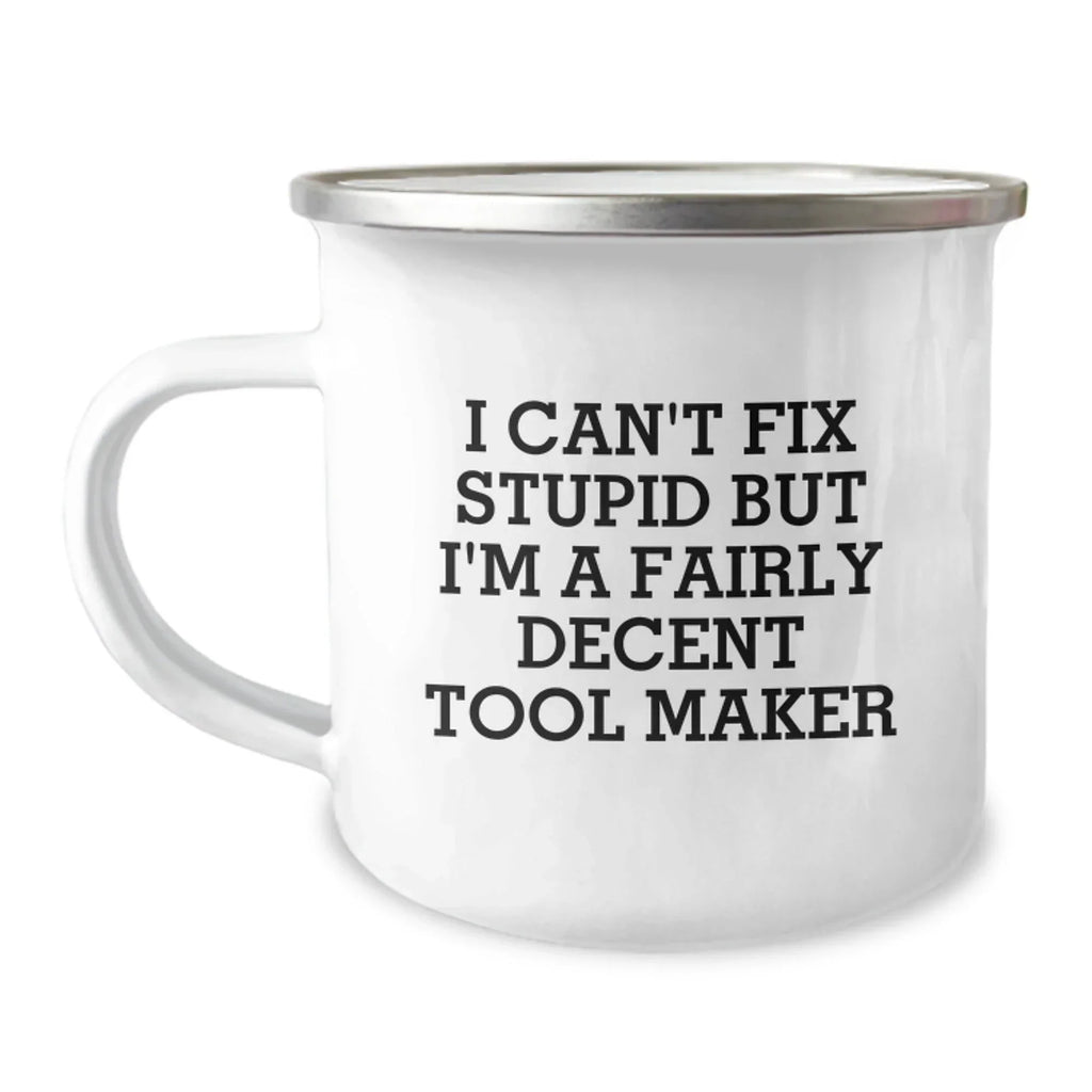 Funny Tool Maker Christmas Unique Gifts for Men, Women, Friends, or Coworkers - Gifts from Tool Makers - Tool Maker Camping Mug with I Can't Fix Stupid But I'm A Fairly Decent Tool Maker Quote