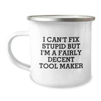 Funny Tool Maker Christmas Unique Gifts for Men, Women, Friends, or Coworkers - Gifts from Tool Makers - Tool Maker Camping Mug with I Can't Fix Stupid But I'm A Fairly Decent Tool Maker Quote