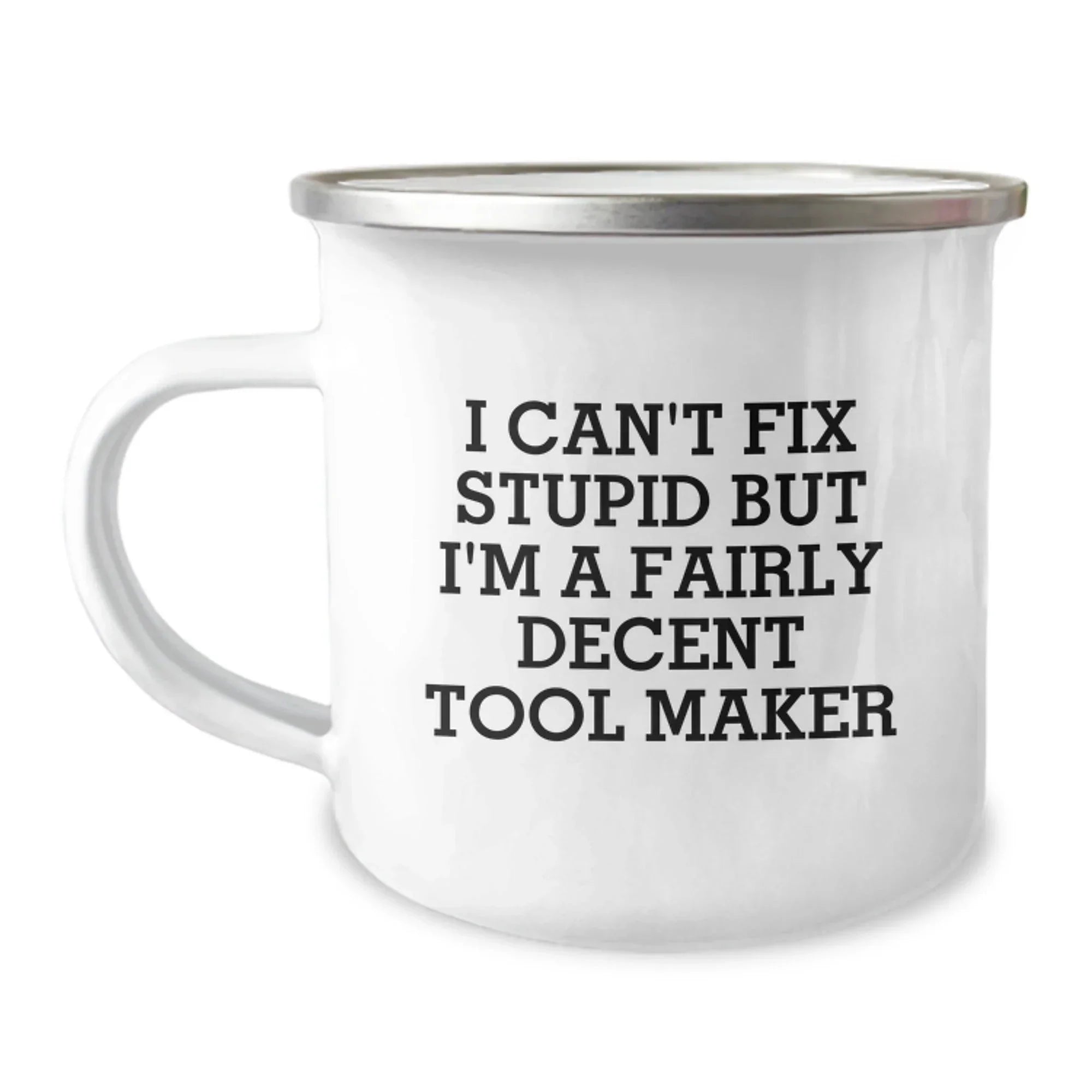 Funny Tool Maker Christmas Unique Gifts for Men, Women, Friends, or Coworkers - Gifts from Tool Makers - Tool Maker Camping Mug with I Can't Fix Stupid But I'm A Fairly Decent Tool Maker Quote