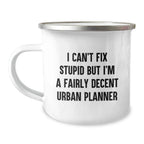 Urban Planner Humor Camping Mug - I Can't Fix Stupid Gifts from Friends for Valentine's - Funny Urban Planner