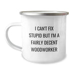 Funny Woodworker Gifts, Camping Mug for Men, I Can't Fix Stupid But I'm A Fairly Decent Woodworker, Christmas Unique Gifts from Family to Woodworker Friends