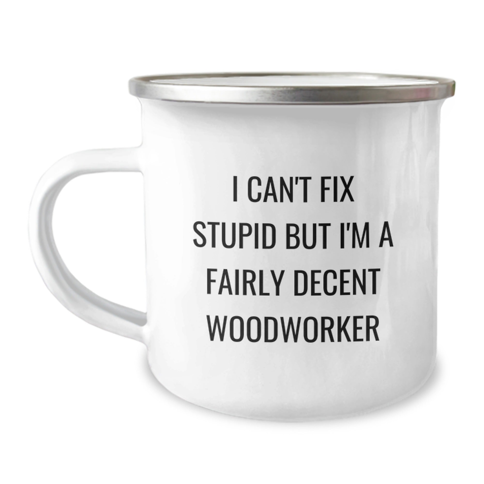 Funny Woodworker Gifts, Camping Mug for Men, I Can't Fix Stupid But I'm A Fairly Decent Woodworker, Christmas Unique Gifts from Family to Woodworker Friends