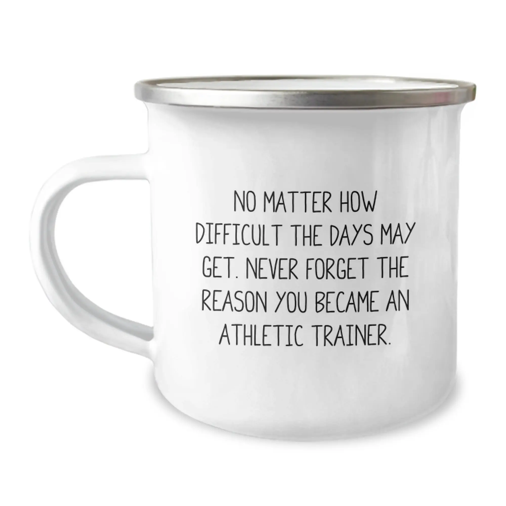 Funny Inspirational Gifts from Men to Athletic Trainer Graduation Unique Gifts - No Matter How Difficult The Days May Get, Never Forget The Reason You Became an Athletic Trainer - Camping Mug - Image 1