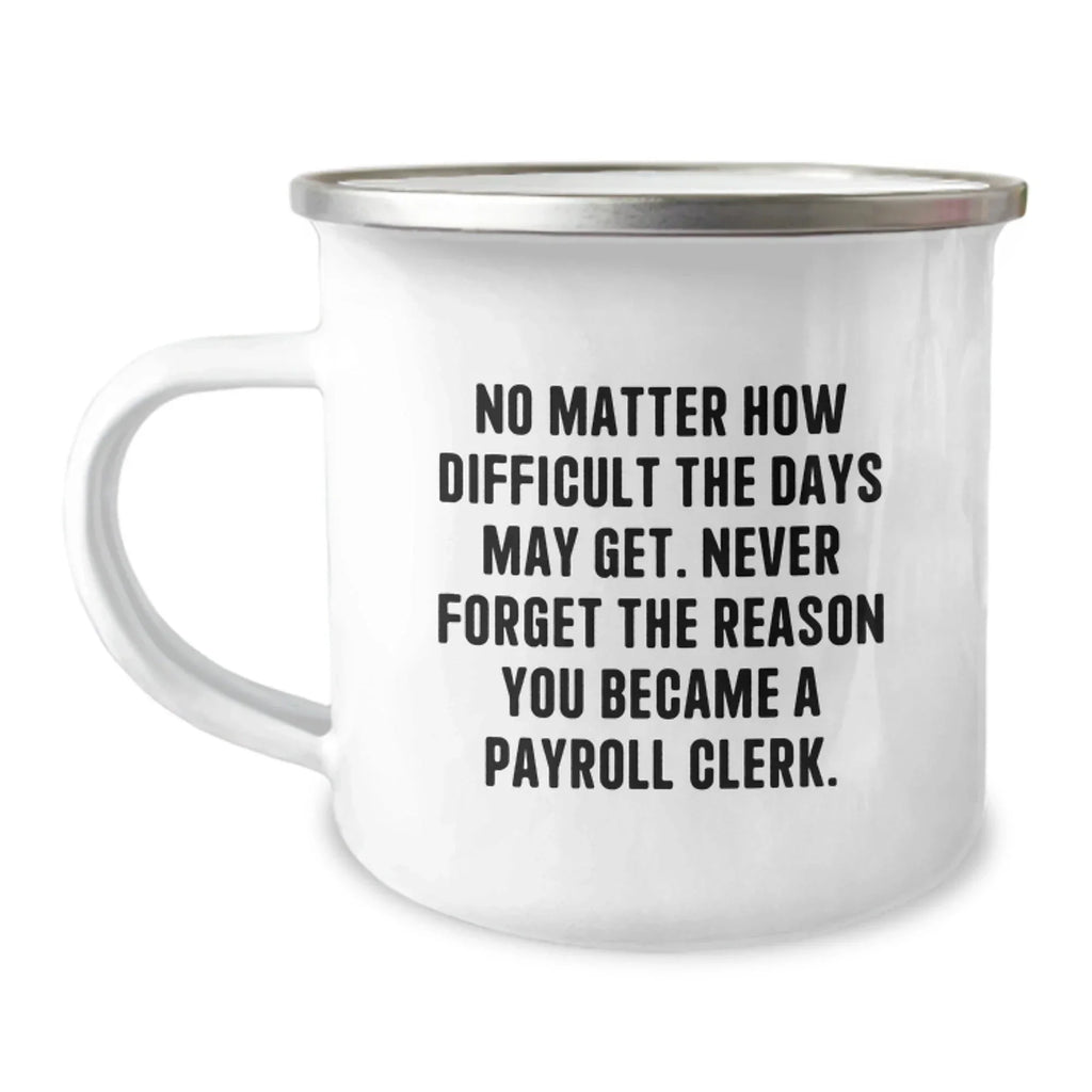 Gifts from Coworkers to Payroll Clerk - Funny Christmas Camping Mug with No Matter How Difficult The Days May Get. Never Forget The Reason You Became A Payroll Clerk.