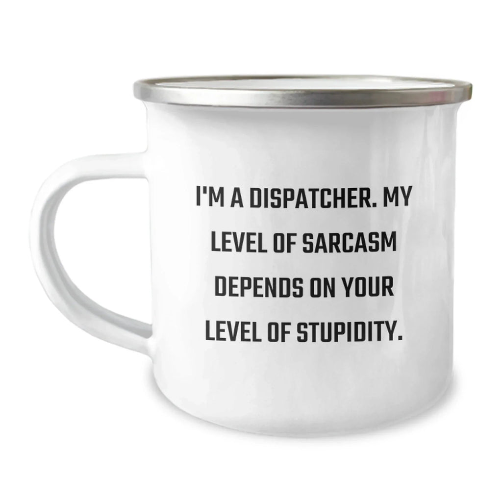 Funny Dispatcher Gifts for Men - Valentine's Unique Gifts from Friends - 'I'm A Dispatcher. My Level Of Sarcasm Depends On Your Level Of Stupidity.' Camping Mug