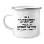 groundskeeper Funny Camping Mug, Gifts from Friends for Men, Sarcasm Humor, Christmas Unique Mugs, I'm A groundskeeper. My Level Of Sarcasm Depends On Your Level Of Stupidity.