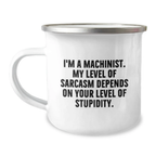 Funny Machinist Gifts from Men to Friends - I'm A Machinist, My Level Of Sarcasm Depends On Your Level Of Stupidity Ceramic Camping Mug for Graduation Unique Gifts - Image 1