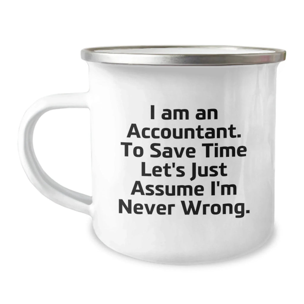 Accountant Humor Gifts from Friends for Men Unique Camping Mug, 'I Am An Accountant. To Save Time Let's Just Assume I'm Never Wrong.' Graduation Basher