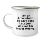 Accountant Humor Gifts from Friends for Men Unique Camping Mug, 'I Am An Accountant. To Save Time Let's Just Assume I'm Never Wrong.' Graduation Basher