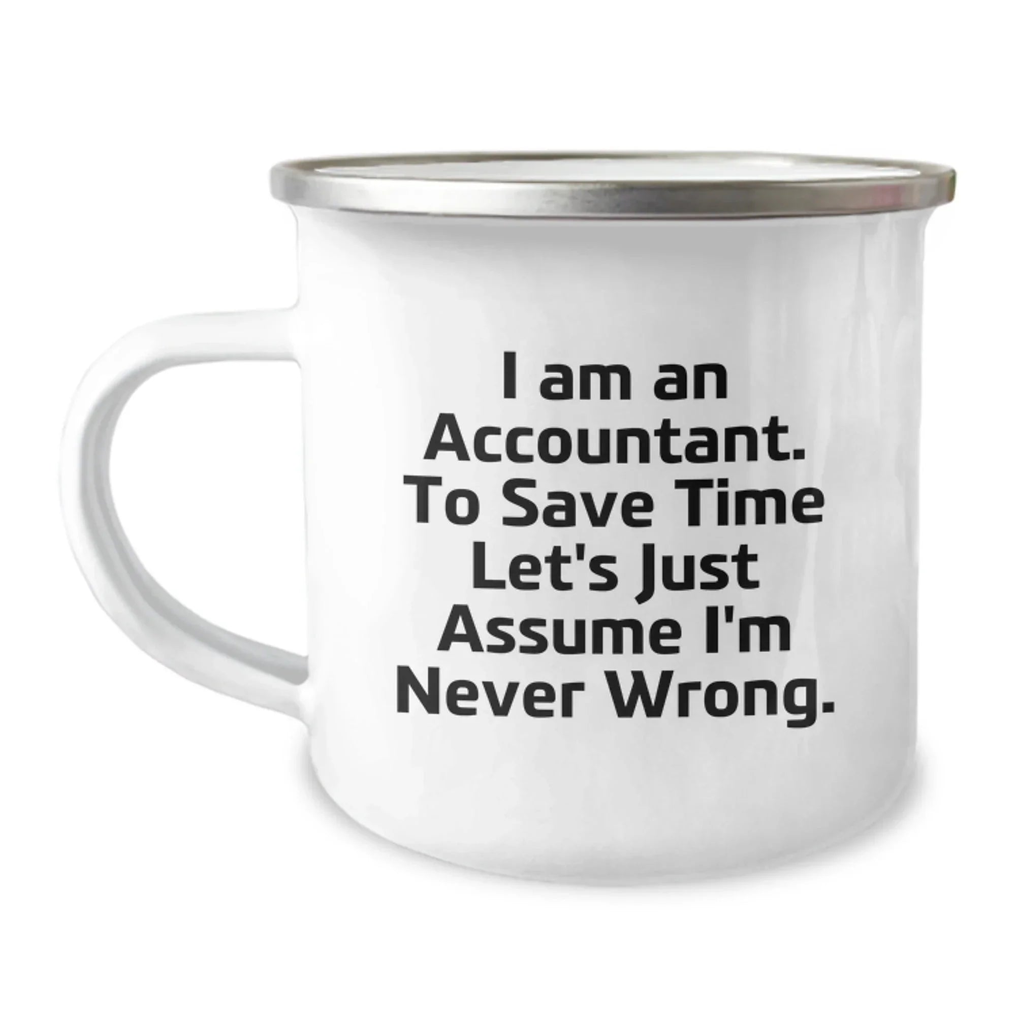 Accountant Humor Gifts from Friends for Men Unique Camping Mug, 'I Am An Accountant. To Save Time Let's Just Assume I'm Never Wrong.' Graduation Basher