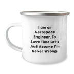 Aerospace Engineer Gifts for Him - Funny Camping Mug - I Am An Aerospace Engineer. To Save Time Let's Just Assume I'm Never Wrong., Gifts from Friends for Aerospace Engineer Graduation