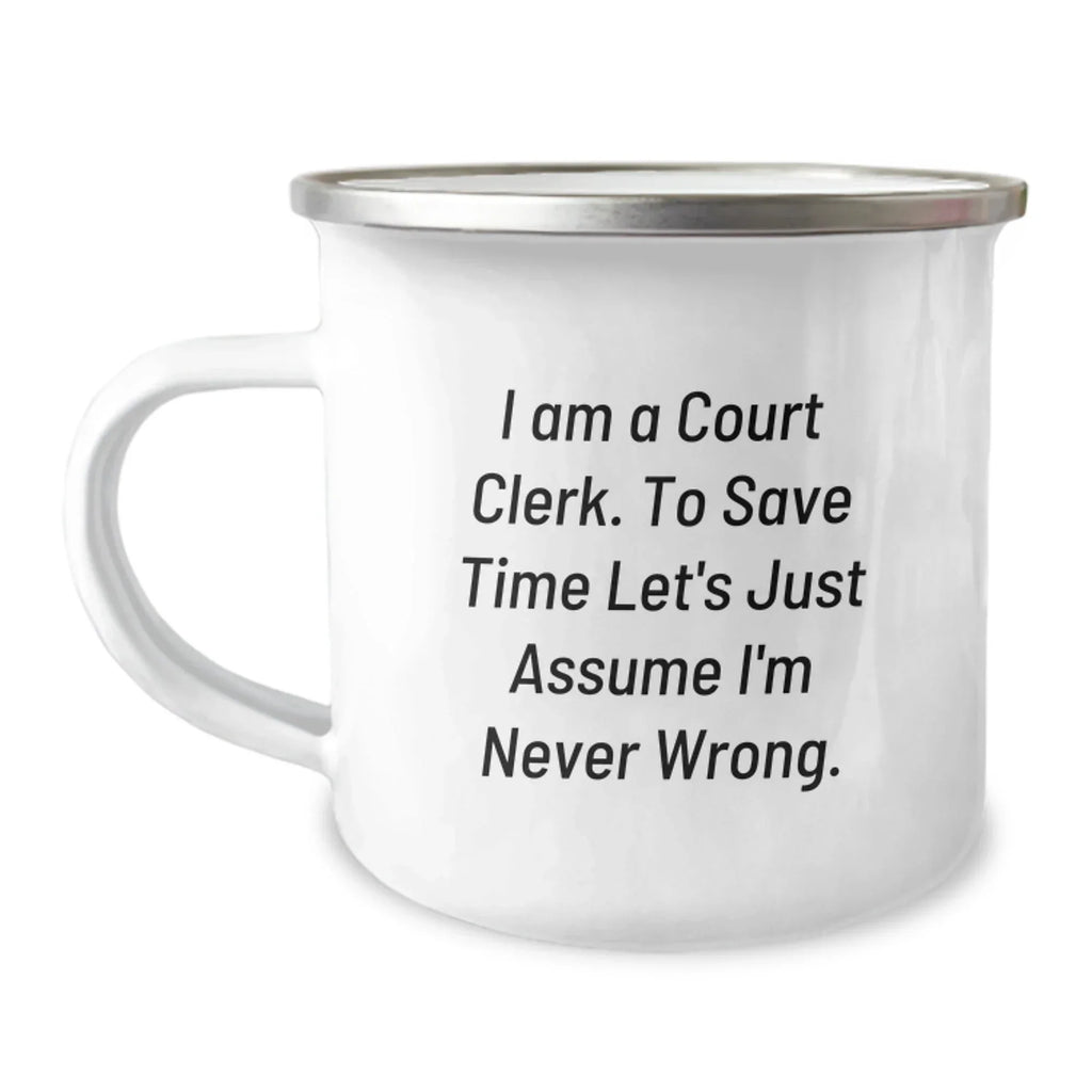 Funny Court Clerk Gifts from Friends for Court Clerks, Court Clerk Camping Mug, 'I Am A Court Clerk. To Save Time Let's Just Assume I'm Never Wrong.' Mug, Christmas Unique Gifts