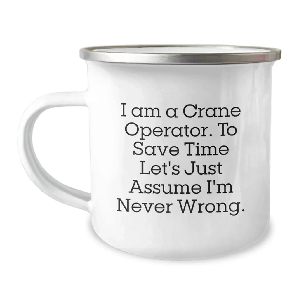 Funny Gifts from Family Members to Crane Operator Friends - I Am A Crane Operator, To Save Time Let's Just Assume I'm Never Wrong. Christmas Unique Mugs for Men Women Coworkers Family