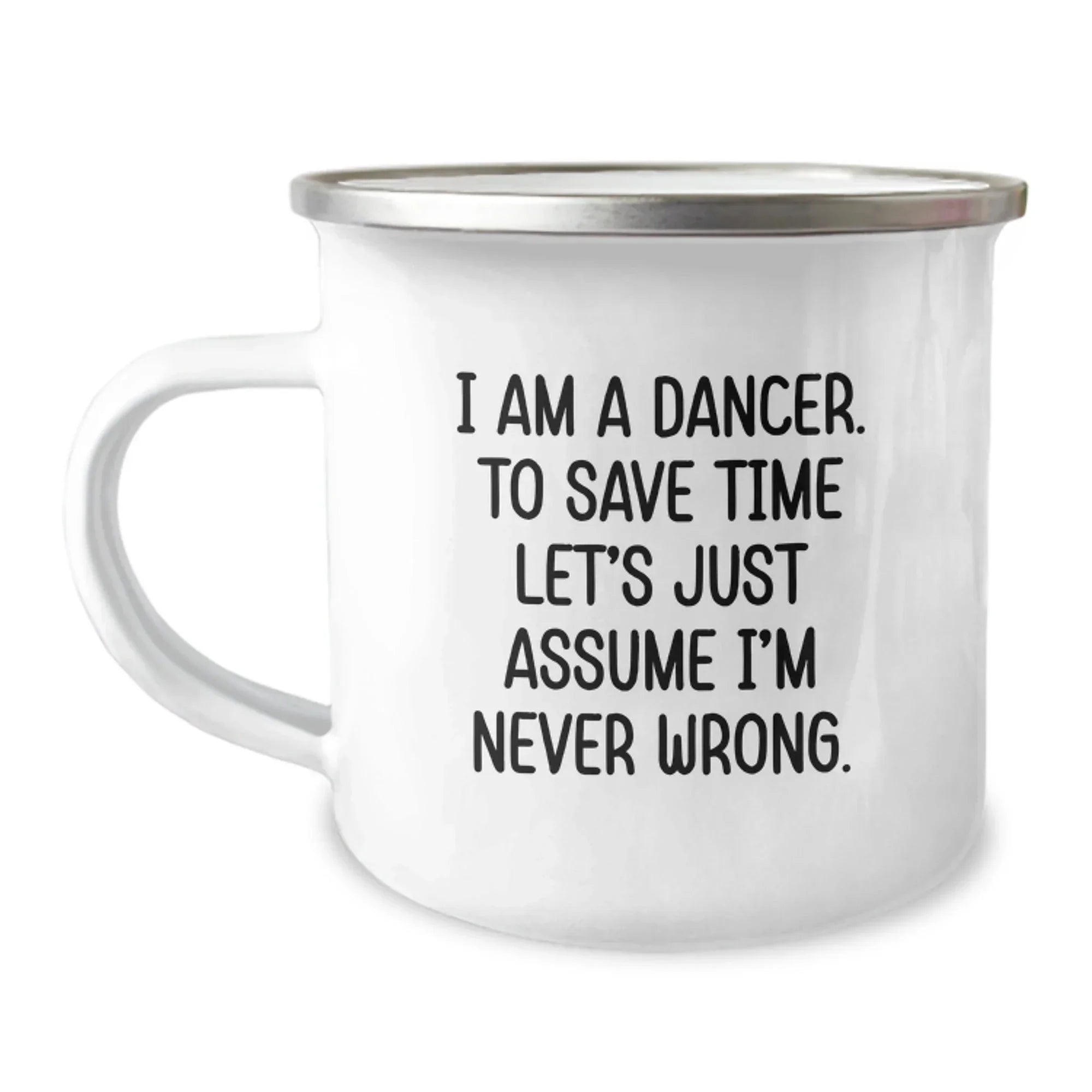 Funny Dancer Gifts for Her, Camping Mug with Quote 'I Am A Dancer. To Save Time Let's Just Assume I'm Never Wrong.' from Men, Gifts for Dancer on Birthday