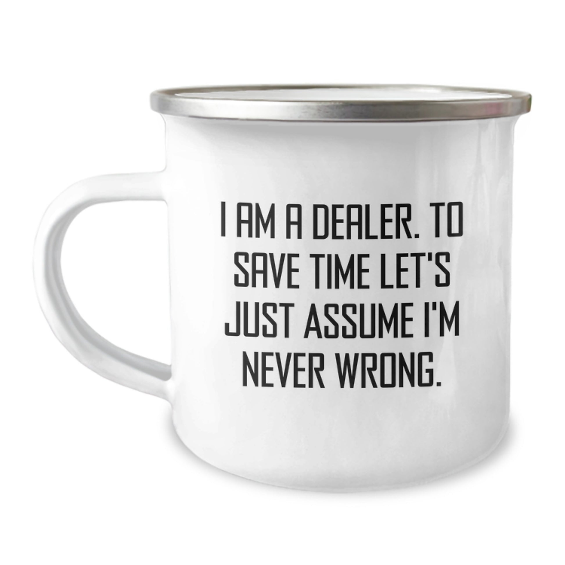 Funny Dealer Gifts, Camping Mug for Men, Unique Christmas Unique Gifts from Friends, Inspirational Quote for Dealers, 'I Am A Dealer. To Save Time Let's Just Assume I'm Never Wrong.' - Image 1