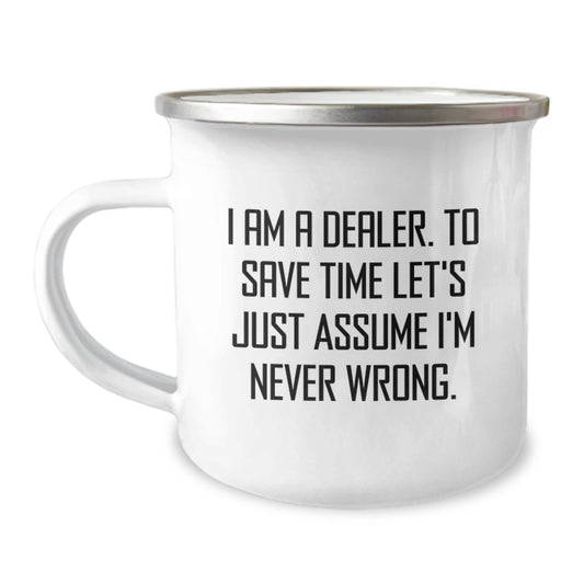 Funny Dealer Gifts, Camping Mug for Men, Unique Christmas Unique Gifts from Friends, Inspirational Quote for Dealers, 'I Am A Dealer. To Save Time Let's Just Assume I'm Never Wrong.' - Image 1