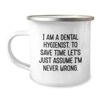 Dental Hygienist Funny Gifts from Family for Dental Hygienist Graduation, I Am A Dental Hygienist. To Save Time Let's Just Assume I'm Never Wrong. Stainless Steel Camping Mug with Enamel Finish