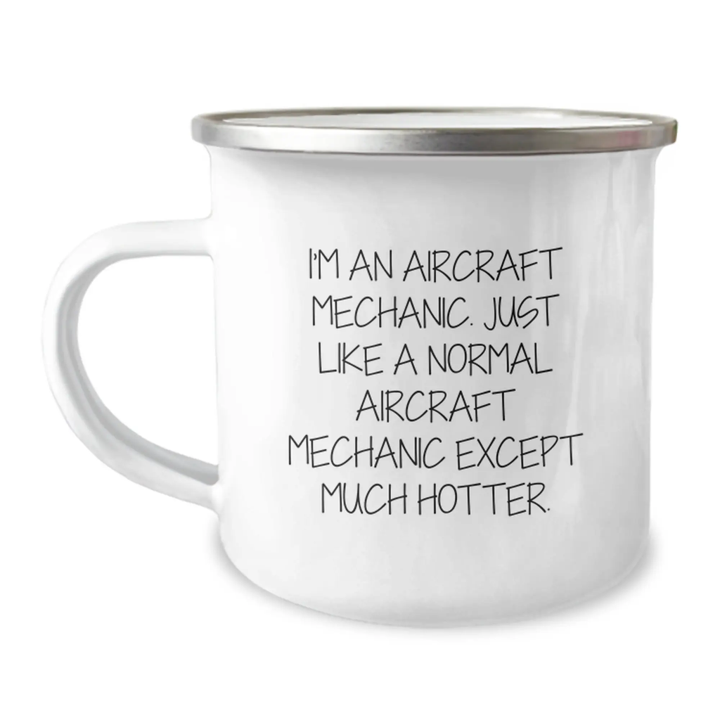 Funny Aircraft Mechanic Gifts, Unique Graduation Unique Gifts for Friends, Family, Coworkers - Camping Mug 'I'm an Aircraft Mechanic. Just Like A Normal Aircraft Mechanic Except Much Hotter.' - Image 1