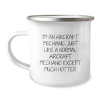 Funny Aircraft Mechanic Gifts, Unique Graduation Unique Gifts for Friends, Family, Coworkers - Camping Mug 'I'm an Aircraft Mechanic. Just Like A Normal Aircraft Mechanic Except Much Hotter.' - Image 1