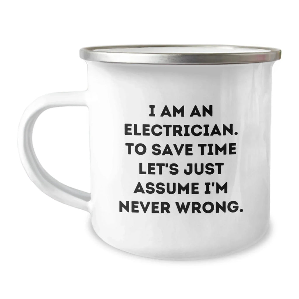 Funny Electrician Gifts from Men to Friends - Electrician Camping Mug, 'I Am An Electrician. To Save Time Let's Just Assume I'm Never Wrong.'