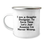 Funny Graphic Designer Gifts from Friends for Him or Her-Christmas Unique Camping Mug with 'I Am A Graphic Designer. To Save Time Let's Just Assume I'm Never Wrong.'
