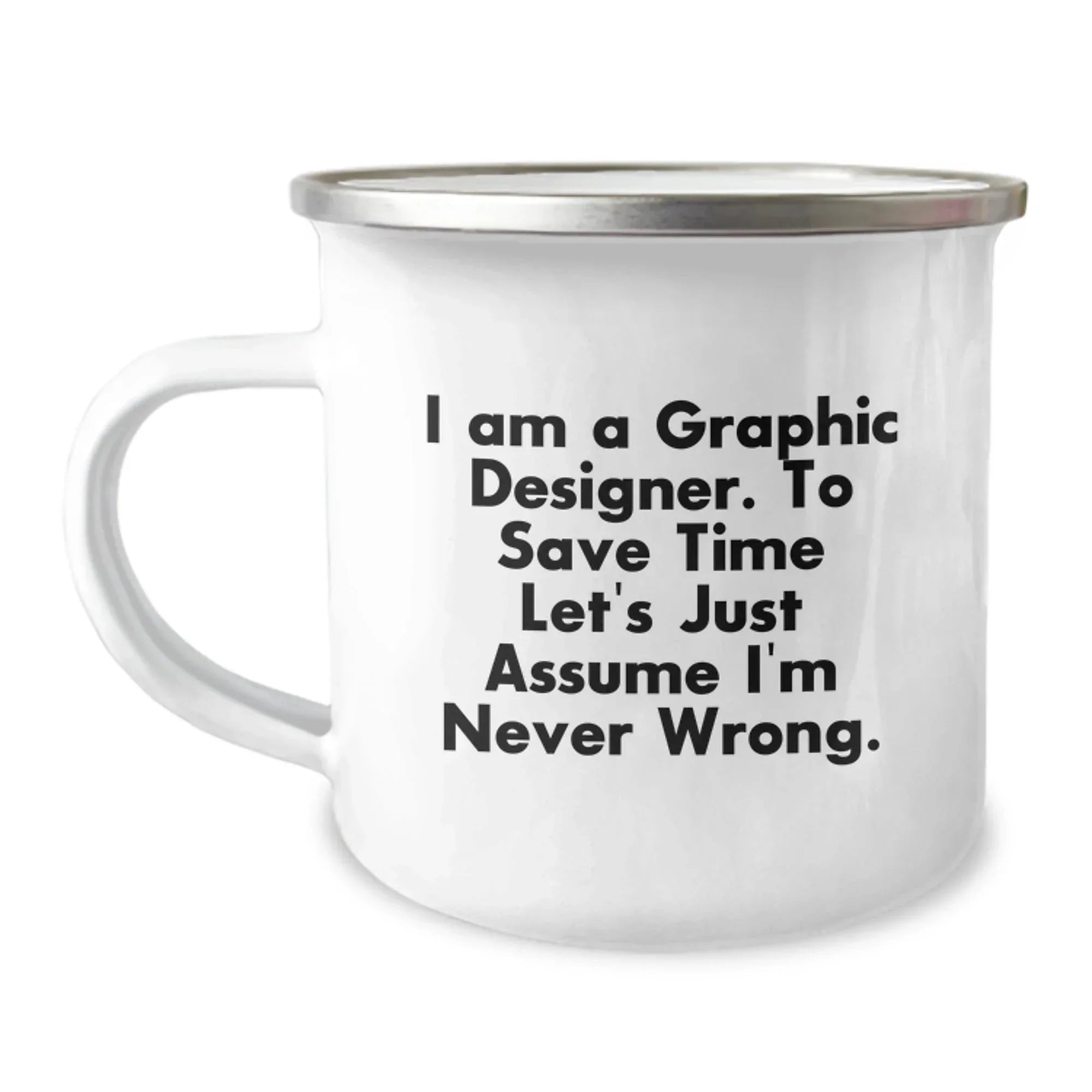 Funny Graphic Designer Gifts from Friends for Him or Her-Christmas Unique Camping Mug with 'I Am A Graphic Designer. To Save Time Let's Just Assume I'm Never Wrong.'