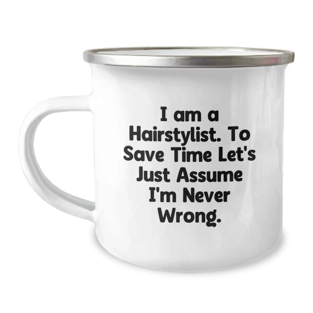 Funny Hairstylist Christmas Unique Gifts from Friends to Family Members - 'I Am A Hairstylist. To Save Time Let's Just Assume I'm Never Wrong.' Camping Mug