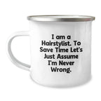Funny Hairstylist Christmas Unique Gifts from Friends to Family Members - 'I Am A Hairstylist. To Save Time Let's Just Assume I'm Never Wrong.' Camping Mug