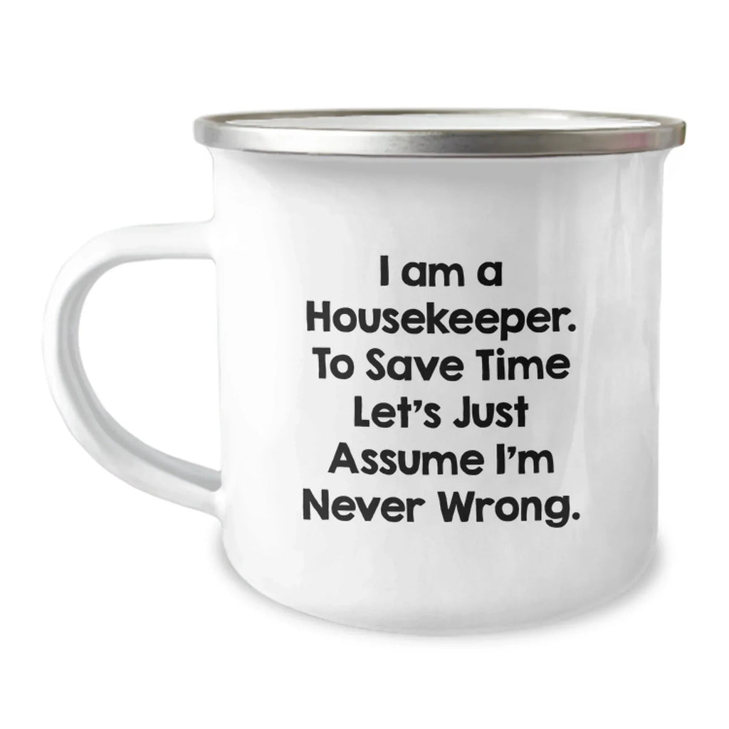 Funny Housekeeper Gifts from Friends, Housekeeper Camping Mug, Perfect Christmas Unique Ideas for Housekeepers, 'I Am A Housekeeper. To Save Time Let's Just Assume I'm Never Wrong.'