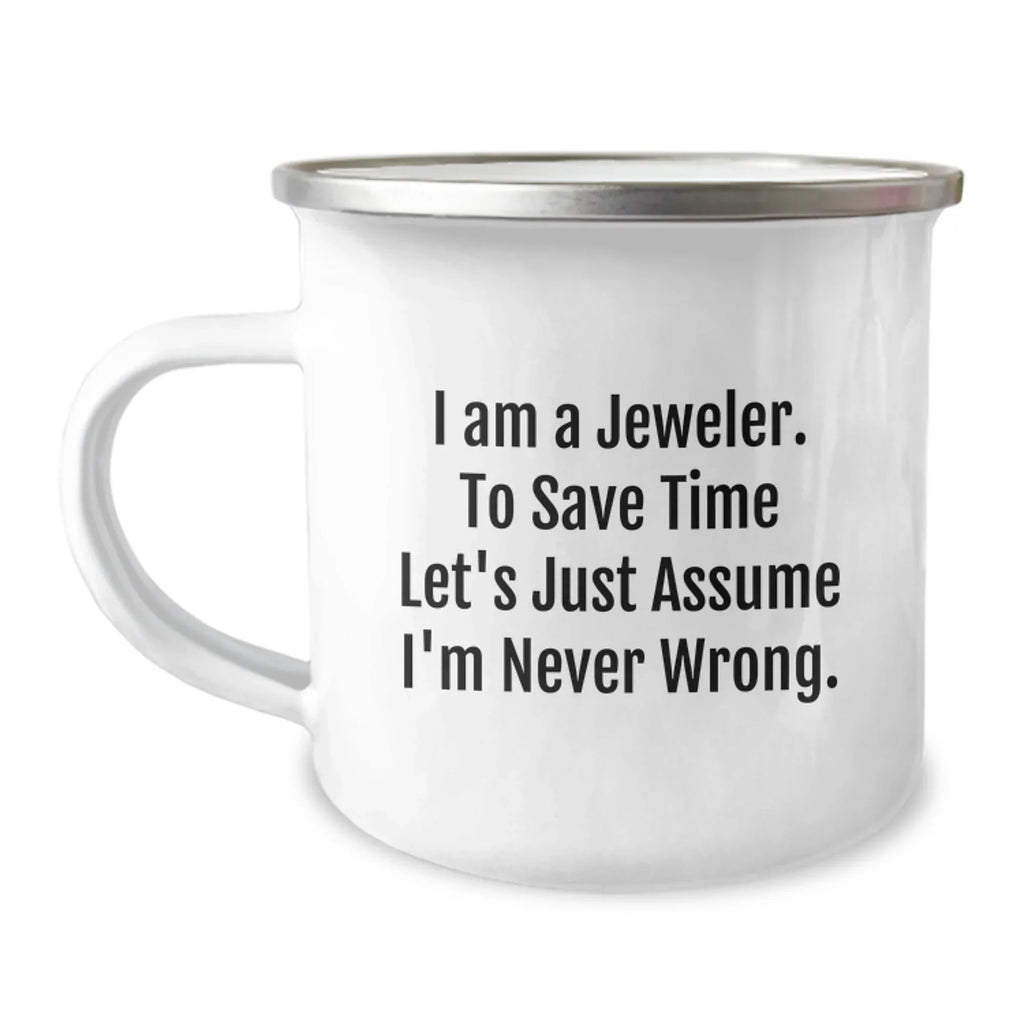 Funny Jeweler Gifts from Men to Friends - Enamel Camping Mug for Christmas - I Am A Jeweler. To Save Time Let's Just Assume I'm Never Wrong. Mugs