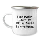 Funny Jeweler Gifts from Men to Friends - Enamel Camping Mug for Christmas - I Am A Jeweler. To Save Time Let's Just Assume I'm Never Wrong. Mugs