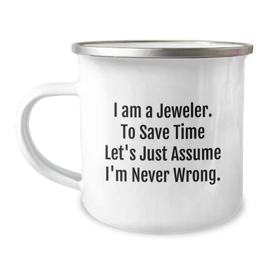 Funny Jeweler Gifts from Men to Friends - Enamel Camping Mug for Christmas - I Am A Jeweler. To Save Time Let's Just Assume I'm Never Wrong. Mugs - Image 1